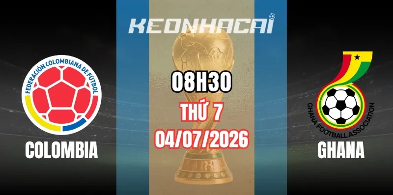 Tỷ lệ kèo Colombia vs Ghana – Vòng loại trực tiếp World Cup 08h30 ngày 04/07/2026